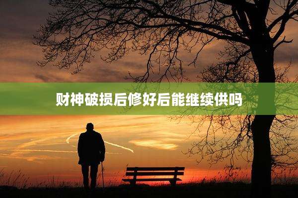 财神破损后修好后能继续供吗