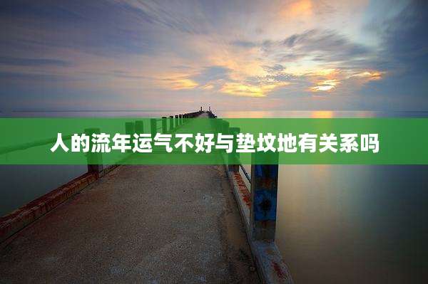 人的流年运气不好与垫坟地有关系吗