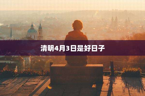 清明4月3日是好日子