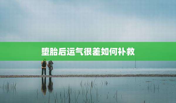 堕胎后运气很差如何补救