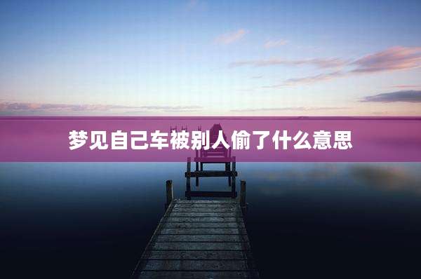 梦见自己车被别人偷了什么意思