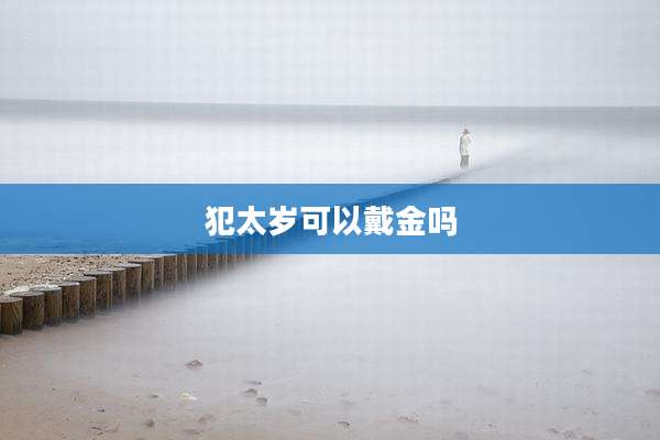 犯太岁可以戴金吗