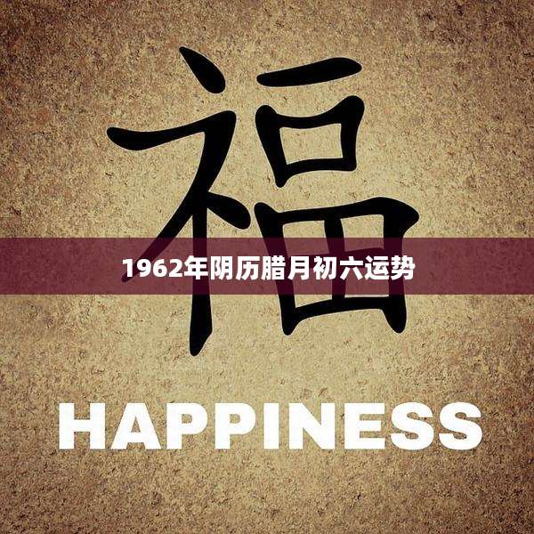 1962年阴历腊月初六运势