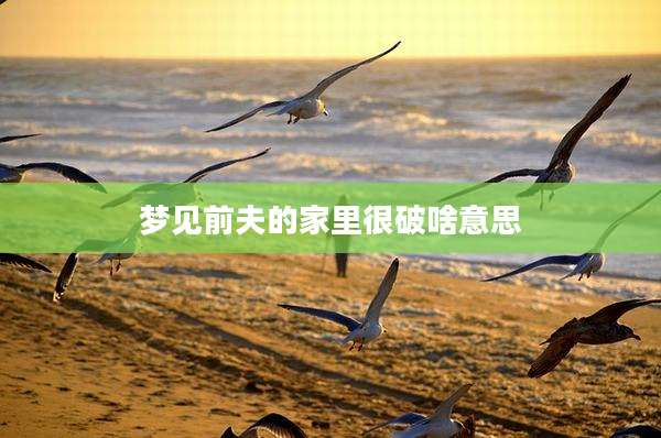 梦见前夫的家里很破啥意思