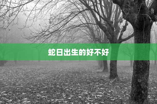 蛇日出生的好不好