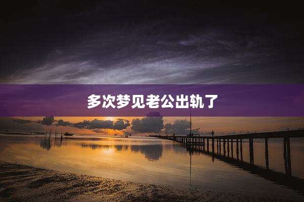 多次梦见老公出轨了
