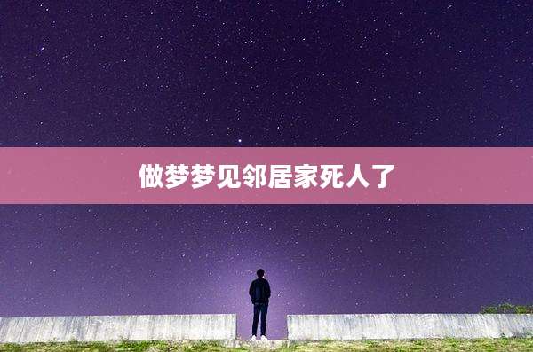 做梦梦见邻居家死人了