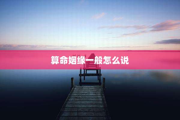 算命姻缘一般怎么说