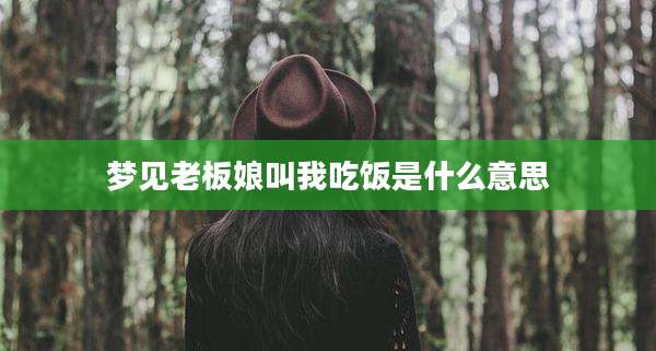 梦见老板娘叫我吃饭是什么意思
