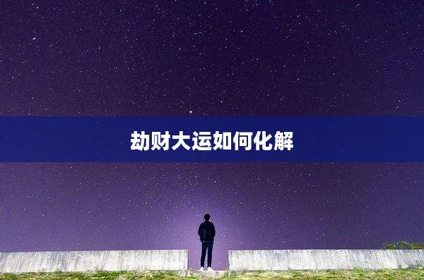 劫财大运如何化解