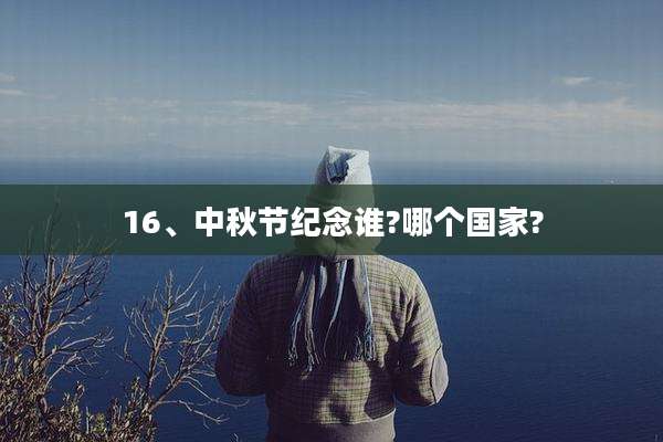16、中秋节纪念谁?哪个国家?