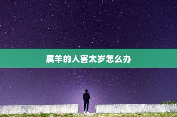 属羊的人害太岁怎么办