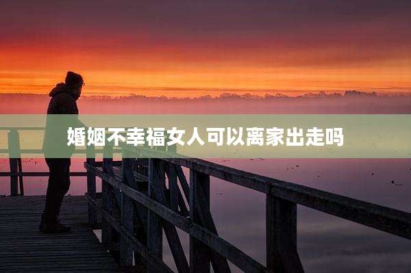 婚姻不幸福女人可以离家出走吗
