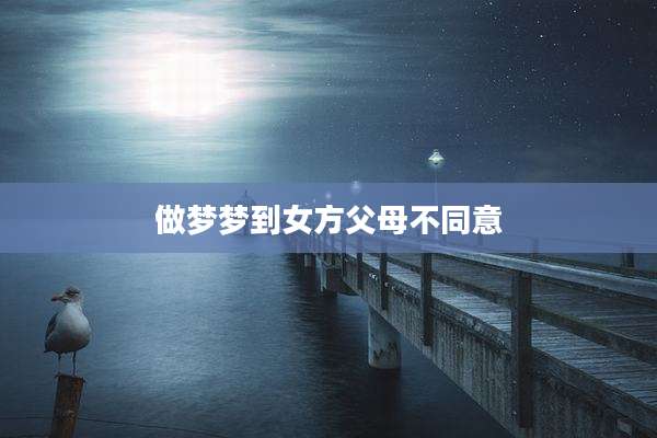 做梦梦到女方父母不同意
