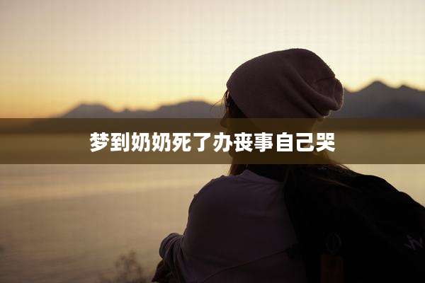 梦到奶奶死了办丧事自己哭