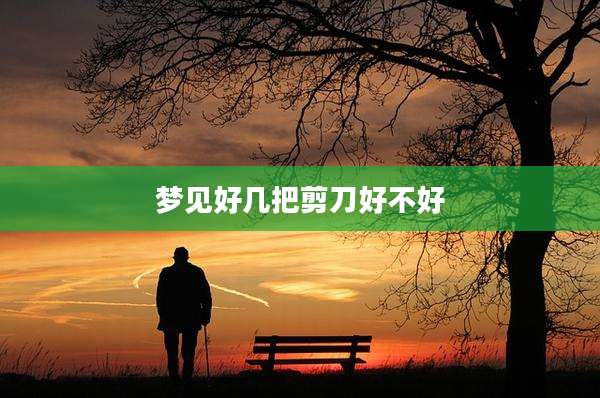 梦见好几把剪刀好不好