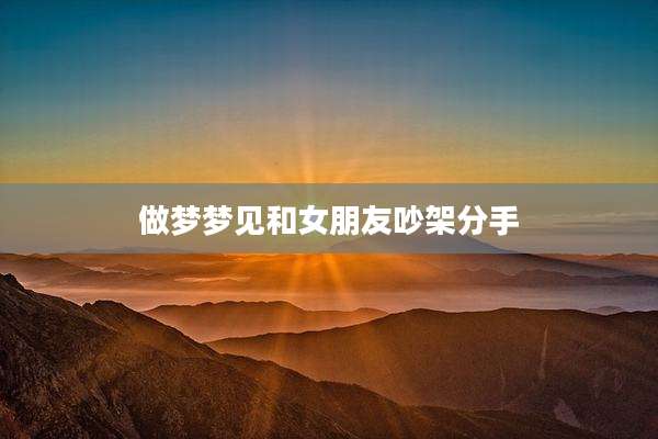 做梦梦见和女朋友吵架分手