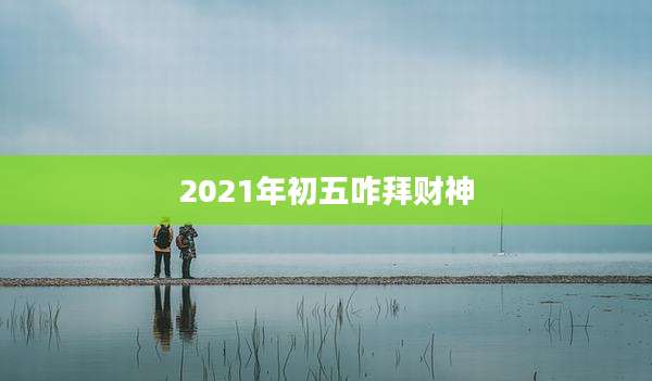 2021年初五咋拜财神
