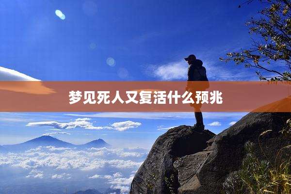 梦见死人又复活什么预兆