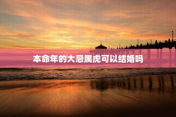 本命年的大忌属虎可以结婚吗