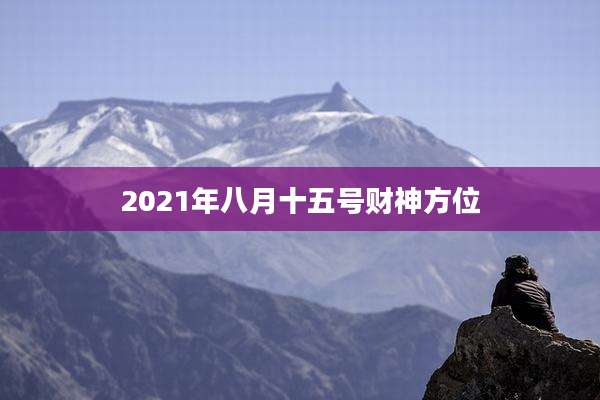 2021年八月十五号财神方位