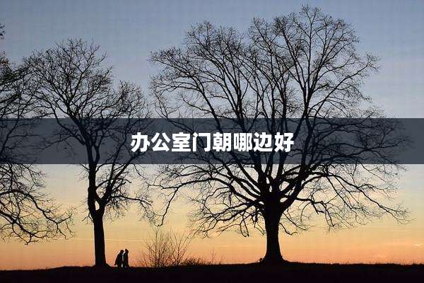 办公室门朝哪边好