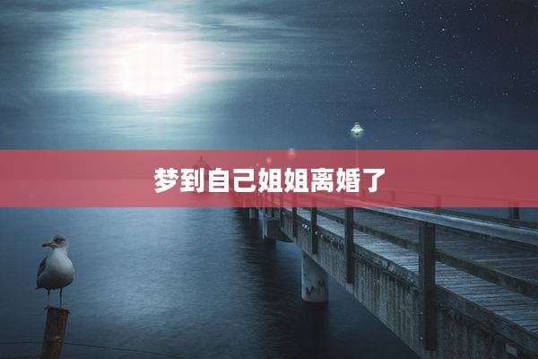 梦到自己姐姐离婚了