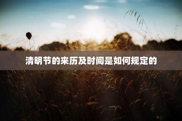 清明节的来历及时间是如何规定的