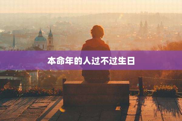 本命年的人过不过生日
