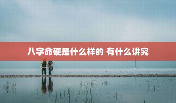 八字命硬是什么样的 有什么讲究
