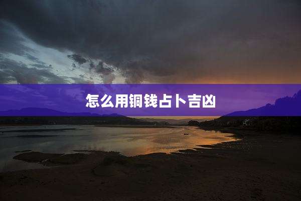 怎么用铜钱占卜吉凶