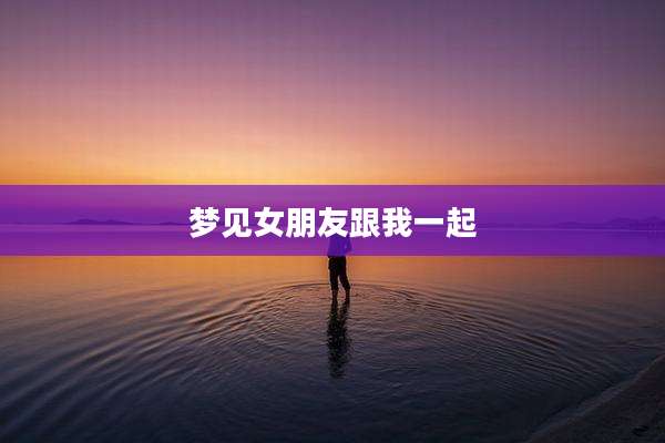 梦见女朋友跟我一起