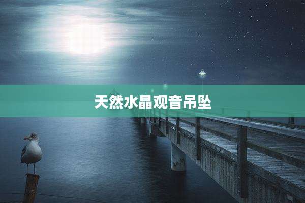 天然水晶观音吊坠