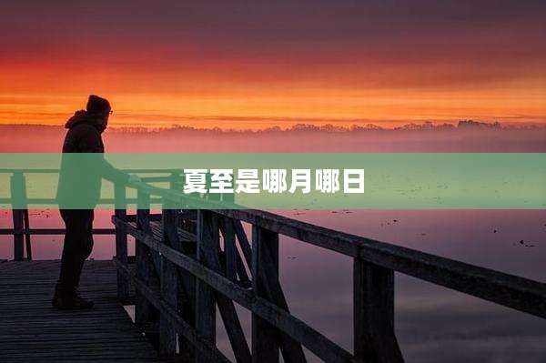 夏至是哪月哪日