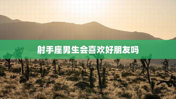 射手座男生会喜欢好朋友吗