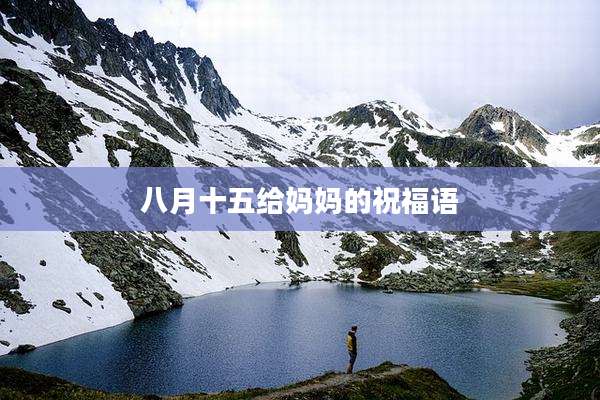 八月十五给妈妈的祝福语