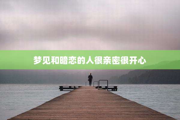 梦见和暗恋的人很亲密很开心