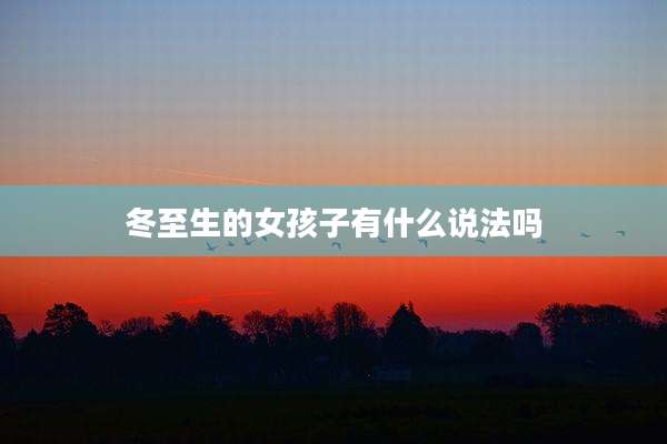 冬至生的女孩子有什么说法吗