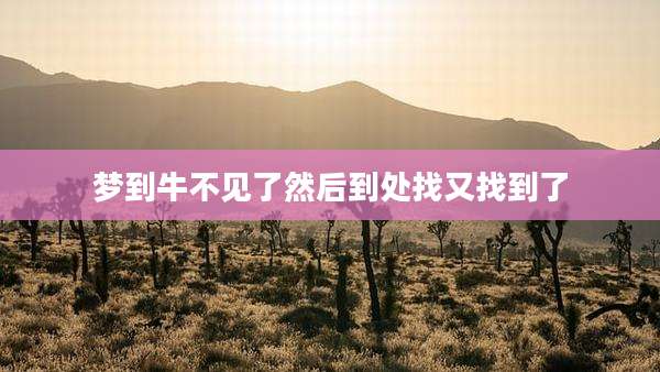 梦到牛不见了然后到处找又找到了