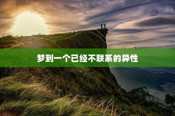 梦到一个已经不联系的异性