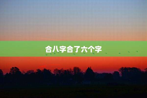 合八字合了六个字