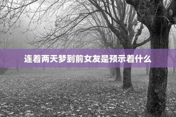 连着两天梦到前女友是预示着什么