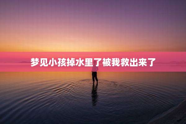 梦见小孩掉水里了被我救出来了