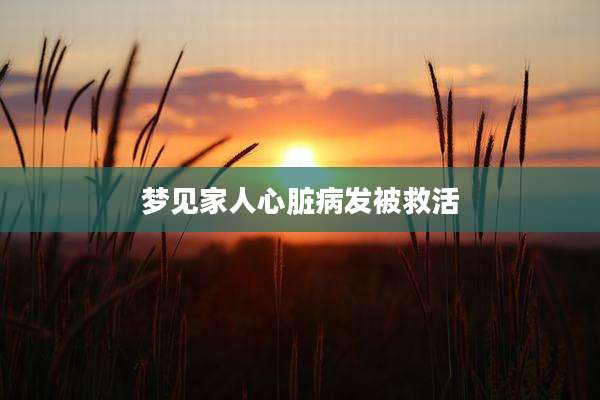 梦见家人心脏病发被救活