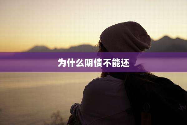 为什么阴债不能还