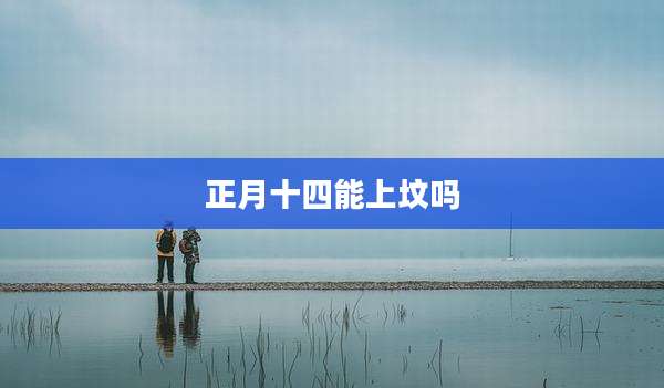正月十四能上坟吗
