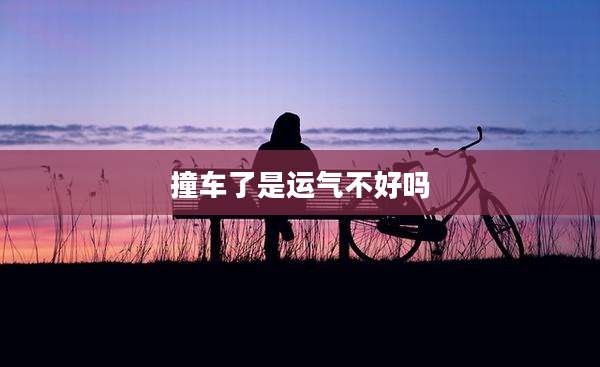 撞车了是运气不好吗