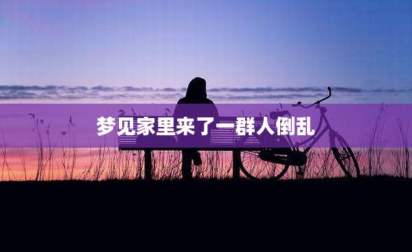 梦见家里来了一群人倒乱