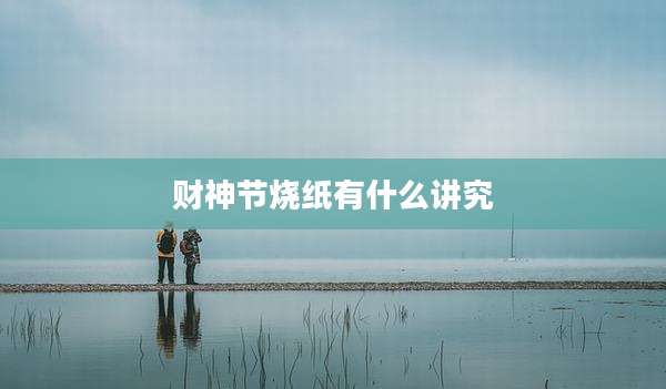 财神节烧纸有什么讲究