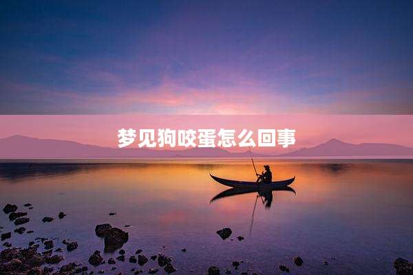 梦见狗咬蛋怎么回事
